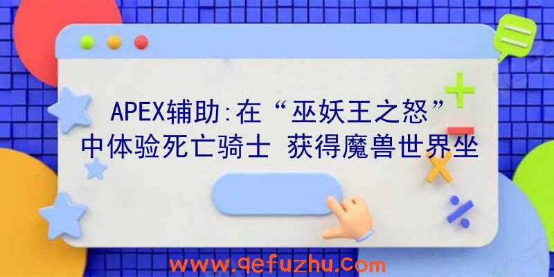 APEX辅助:在“巫妖王之怒”中体验死亡骑士